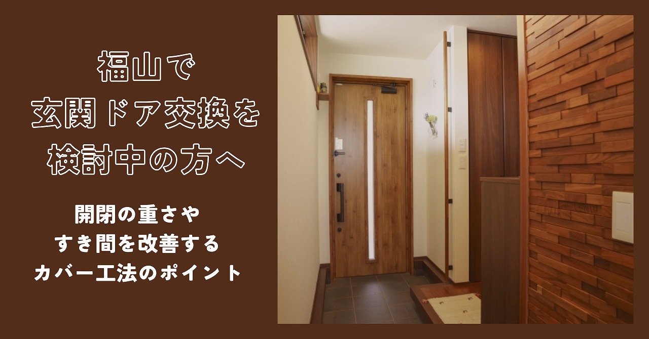 福山で玄関ドア交換を検討中の方へ、開閉の重さやすき間を改善するカバー工法のポイント